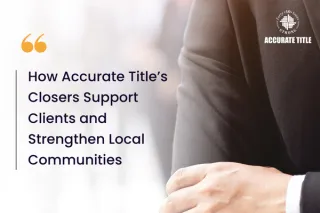 How Accurate Title’s Closers Support Clients and Strengthen Local Communitie