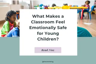 What Makes a Classroom Feel Emotionally Safe for Young Children?