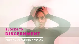 Clear the Blocks to Discernment