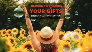 Clear the Blocks to Sharing Your Gifts