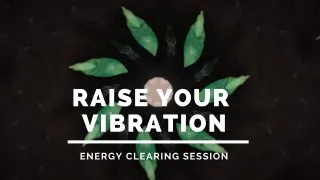 Raise Your Frequency Vibration Energy Clearing Session 