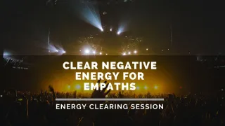 How to Clear Negative Energy for Empaths