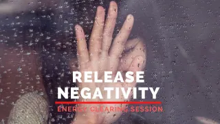 Release All Negativity Energy Clearing Session