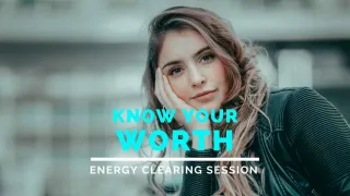 How to Know Your Self Worth- Clear the Blocks With This Energy Clearing Video 