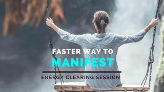 Manifest Faster Energy Clearing Session