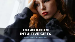 Clear Past Life Blocks to Your Intuitive Gifts