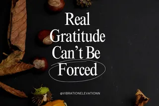 Real Gratitude Can't Be Forced