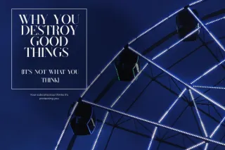 Self-Sabotage: Why You Destroy Good Things