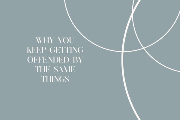 Why You Keep Getting Offended By The Same Things
