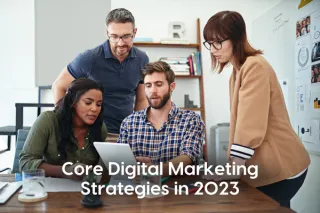 The Core Strategies for Digital Marketing Success in 2023