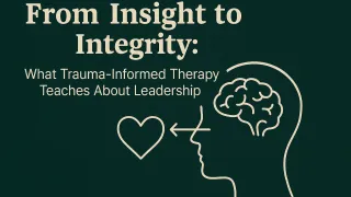 Leading with Integrity: Lessons from Trauma-Informed Therapy