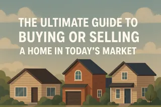 The Ultimate Guide to Buying or Selling a Home in Today’s Market