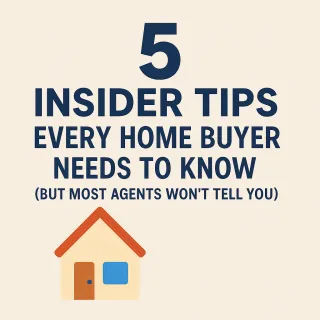 5 Insider Tips Every Home Buyer Needs to Know (But Most Agents Won’t Tell You)
