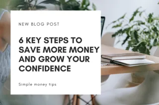 6 Key Steps to Save More Money and Grow Your Confidence