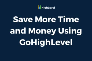 Save More Time and Money by Using GoHighLevel