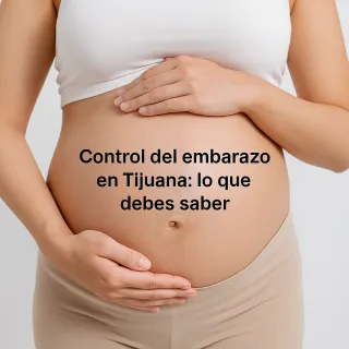 Control del embarazo en Tijuana: lo que debes saber