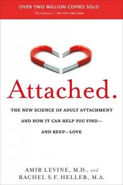 Attached: The New Science of Adult Attachment and How It Can Help You Find—and Keep—Love Amir Levine and Rachel Heller
