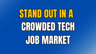 How to Stand Out In a Crowded Tech Job Market