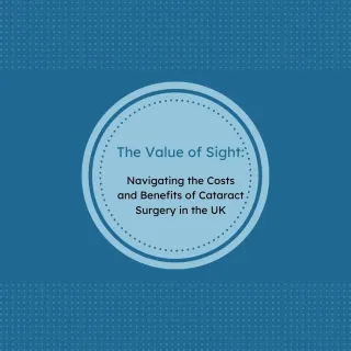 The Value of Sight: Navigating the Costs and Benefits of Cataract Surgery in the UK
