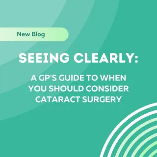 Seeing Clearly: A GP's Guide to When You Should Consider Cataract Surgery