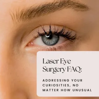 "Laser Eye Surgery FAQ: Addressing Your Curiosities, No Matter How Unusual "