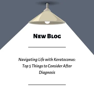 "Navigating Life with Keratoconus: Top 5 Things to Consider After Diagnosis "