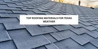 Top Roofing Materials for Texas Weather: Choosing the Best for Durability and Efficiency