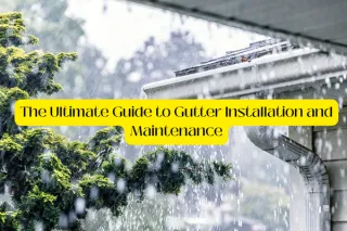 The Ultimate Guide to Gutter Installation and Maintenance