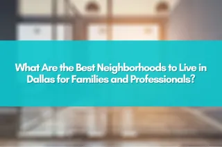 What Are the Best Neighborhoods to Live in Dallas for Families and Professionals?