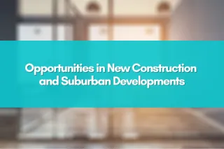 Opportunities in New Construction and Suburban Developments