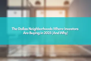 The Dallas Neighborhoods Where Investors Are Buying in 2025 (And Why)