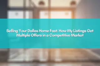 Selling Your Dallas Home Fast: How My Listings Get Multiple Offers in a Competitive Market