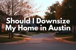 Should I Downsize My Home in Austin If I’m Nearing Retirement?