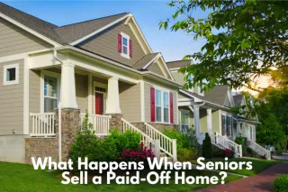 What Happens When Seniors Sell a Paid-Off Home?