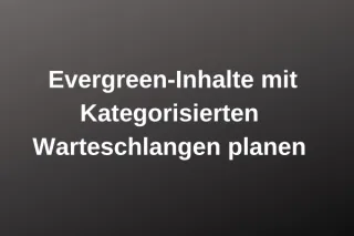 Evergreen-Inhalte mit Kategorisierten Warteschlangen planen