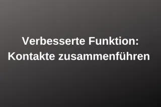 Verbesserte Funktion: Kontakte zusammenführen