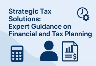 Strategic Tax Solutions for Smarter Financial and Tax Planning