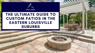 The Ultimate Guide to Custom Patios in the Eastern Louisville Suburbs
