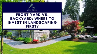 Front Yard vs. Backyard: Where to Invest in Landscaping First?
