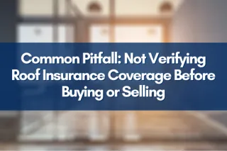 Common Pitfall: Not Verifying Roof Insurance Coverage Before Buying or Selling