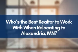 Who’s the Best Realtor to Work With When Relocating to Alexandria, MN?
