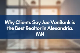 Why Clients Say Jae VonBank is the Best Realtor in Alexandria, MN