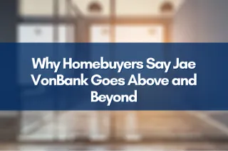 Why Homebuyers Say Jae VonBank Goes Above and Beyond