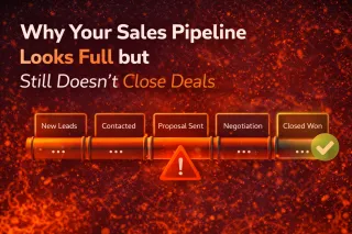Why Your Sales Pipeline Looks Full but Still Doesn’t Close Deals
