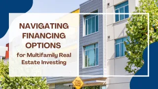 Navigating Financing Options for Multifamily Real Estate Investing