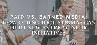 Paid vs. Earned Media: How Old-School Stigmas Can Hurt New Entrepreneur Initiatives