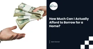 How Much Can I Actually Afford to Borrow for a Home?