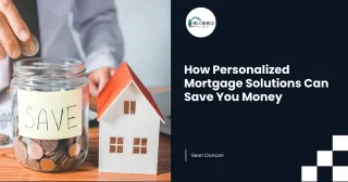 How Personalized Mortgage Solutions Can Save You Money