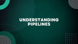 Understanding Pipelines