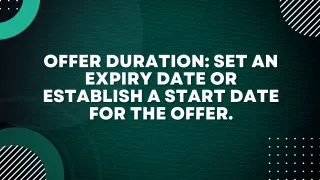 Offer Duration: Set an expiry date or establish a start date for the offer.